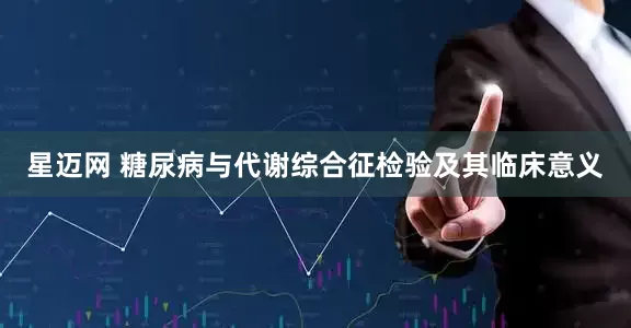 星迈网 糖尿病与代谢综合征检验及其临床意义